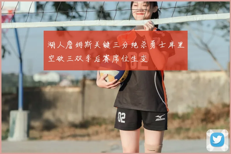 湖人詹姆斯关键三分绝杀勇士库里空砍三双季后赛席位生变