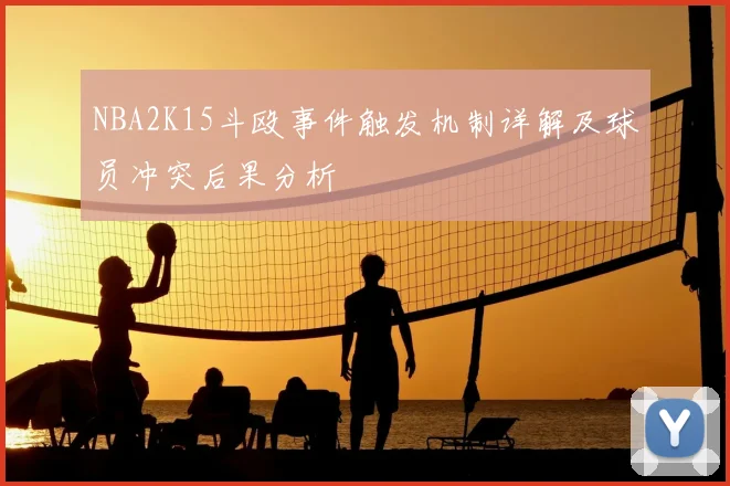 NBA2K15斗殴事件触发机制详解及球员冲突后果分析