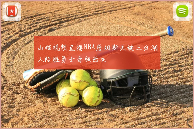 山猫视频直播NBA詹姆斯关键三分湖人险胜勇士晋级西决