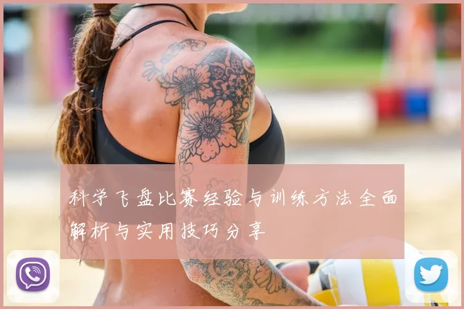 科学飞盘比赛经验与训练方法全面解析与实用技巧分享