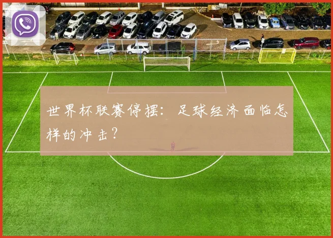 世界杯联赛停摆：足球经济面临怎样的冲击？
