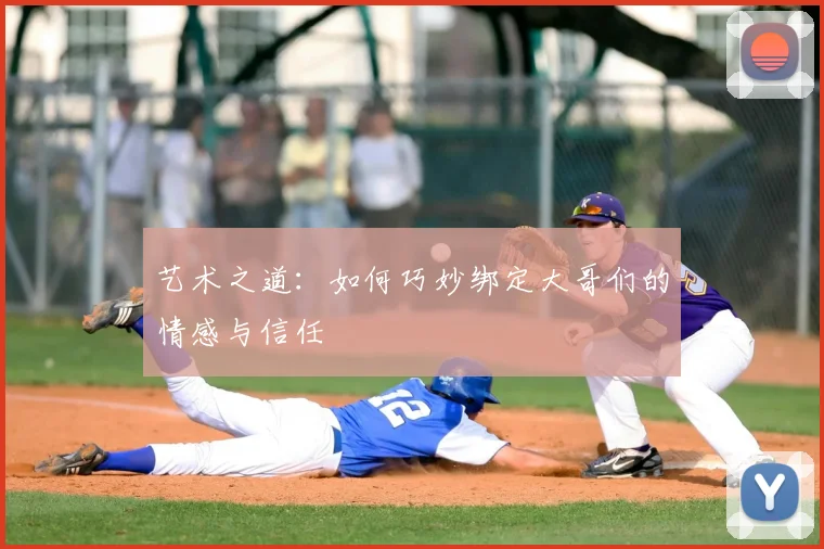 艺术之道：如何巧妙绑定大哥们的情感与信任