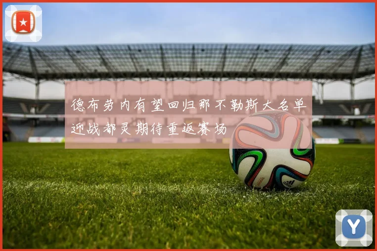 德布劳内有望回归那不勒斯大名单迎战都灵期待重返赛场
