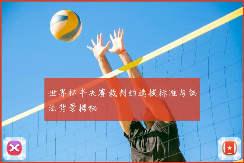 世界杯半决赛裁判的选拔标准与执法背景揭秘