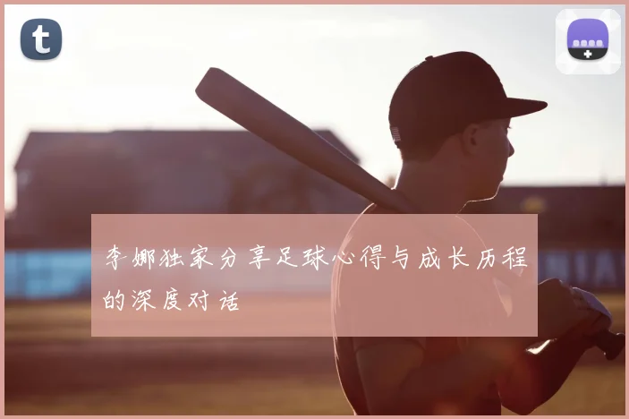 李娜独家分享足球心得与成长历程的深度对话