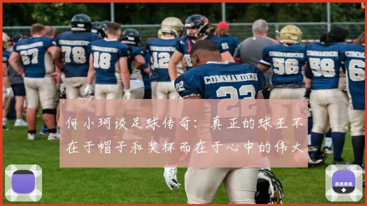 何小珂谈足球传奇：真正的球王不在于帽子和奖杯而在于心中的伟大