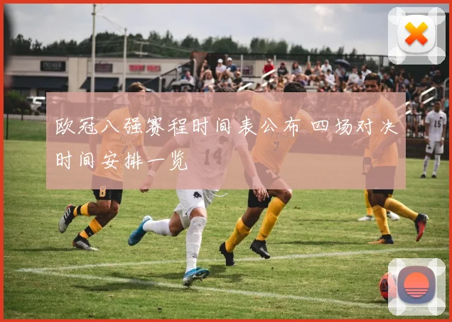 欧冠八强赛程时间表公布 四场对决时间安排一览