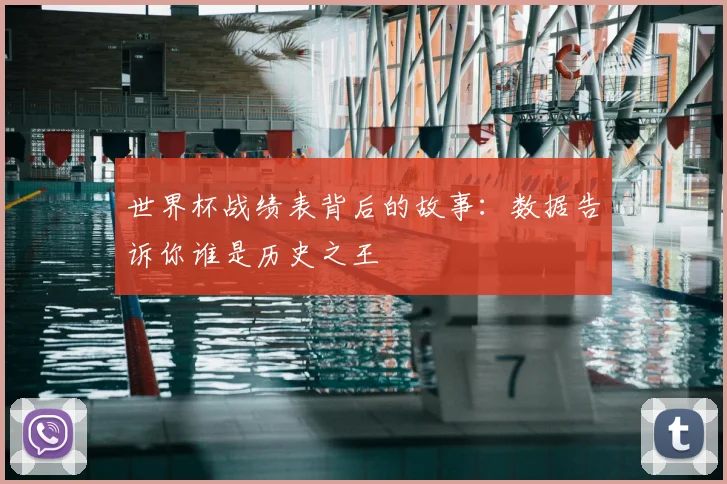 世界杯战绩表背后的故事：数据告诉你谁是历史之王