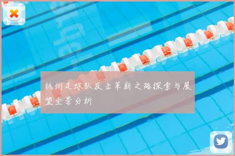 杭州足球队反击革新之路探索与展望全景分析