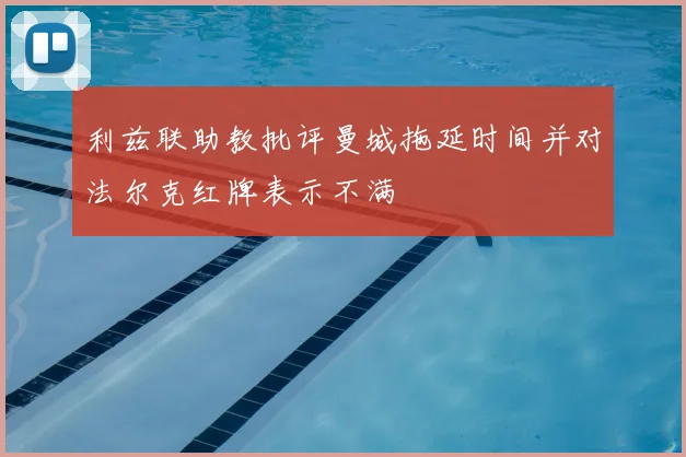 利兹联助教批评曼城拖延时间并对法尔克红牌表示不满