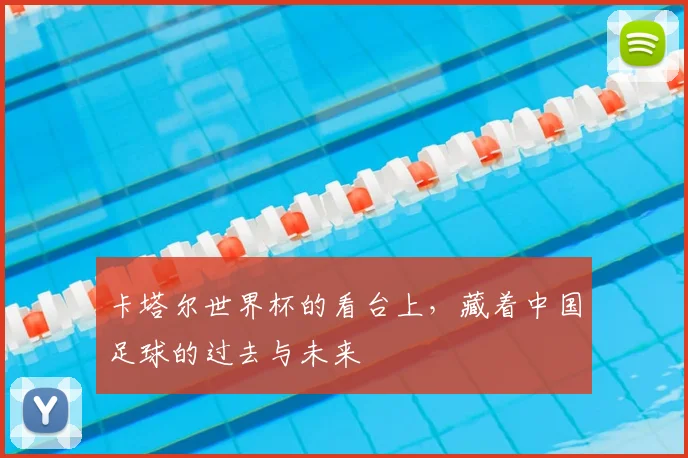 卡塔尔世界杯的看台上，藏着中国足球的过去与未来